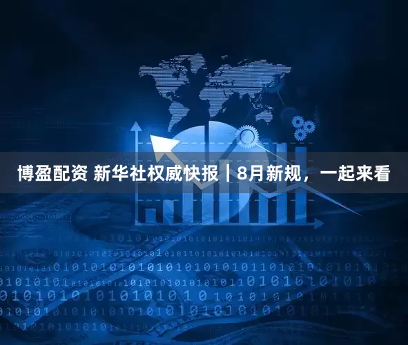 博盈配资 新华社权威快报｜8月新规，一起来看