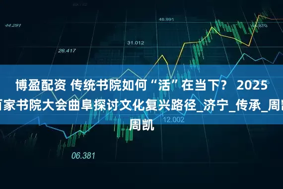 博盈配资 传统书院如何“活”在当下？ 2025百家书院大会曲阜探讨文化复兴路径_济宁_传承_周凯