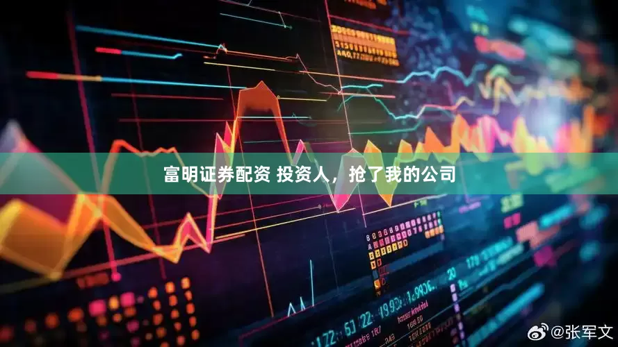 富明证券配资 投资人，抢了我的公司